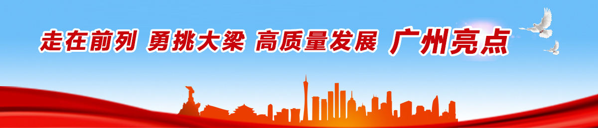 走在前列 勇挑大梁 高質(zhì)量發(fā)展 廣州亮點(diǎn)