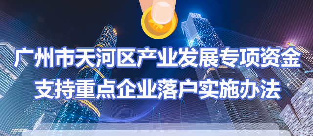 【一圖讀懂】《廣州市天河區產業發展專項資金支持重點企業落戶實施辦法》