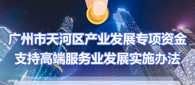 【一圖讀懂】《廣州市天河區產業發展專項資金支持高端服務業發展實施辦法》