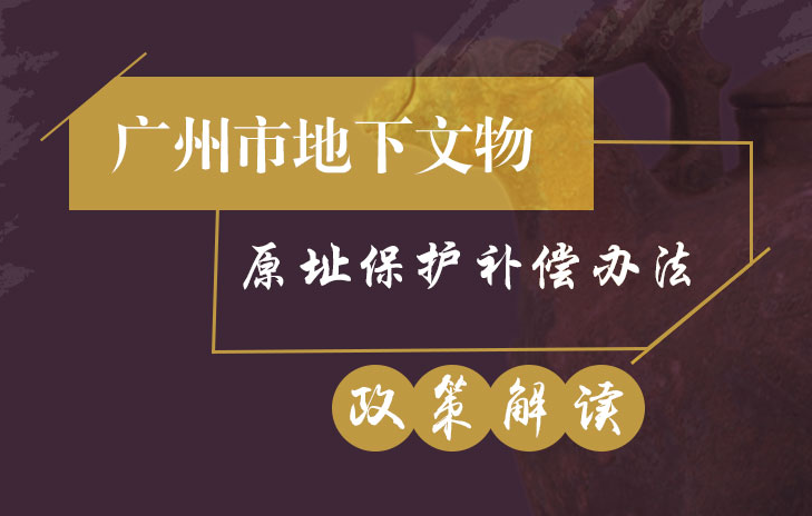 【一圖讀懂】《廣州市地下文物原址保護補償辦法》