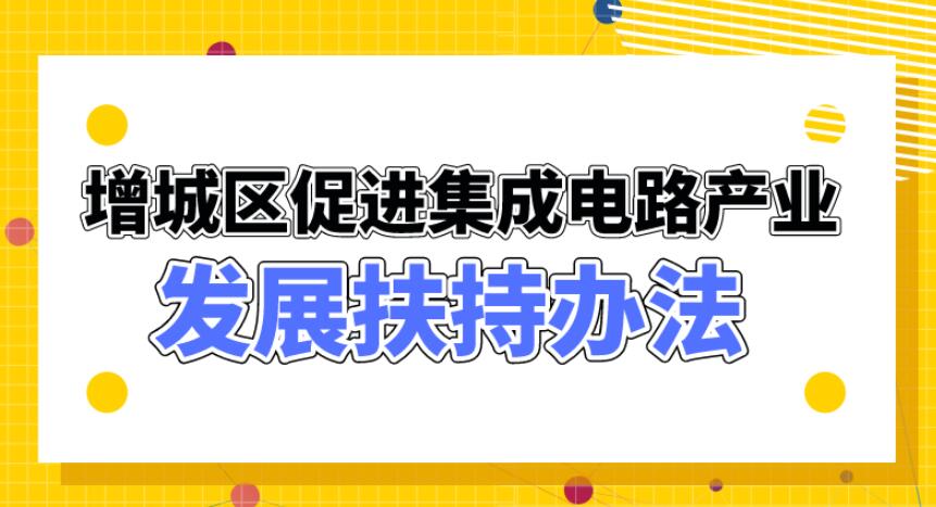 【一圖讀懂】《增城區促進集成電路產業發展扶持辦法》
