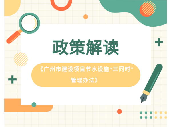 【一圖讀懂】《廣州市建設項目節水設施“三同時”管理辦法》政策解讀