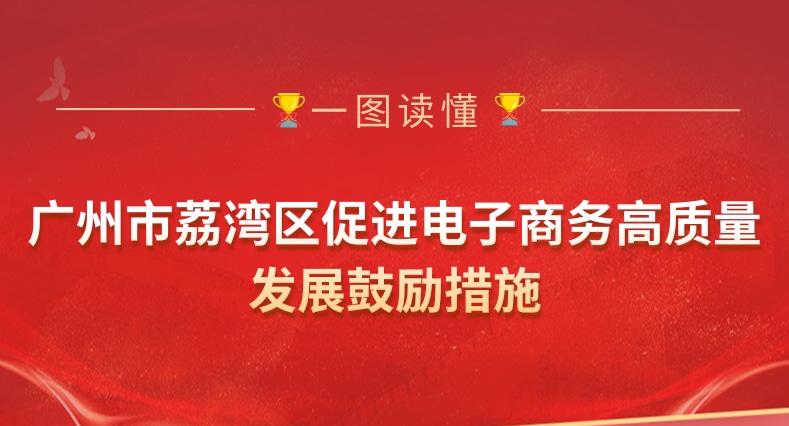 【一圖讀懂】《廣州市荔灣區(qū)促進(jìn)電子商務(wù)高質(zhì)量發(fā)展鼓勵措施》政策解讀