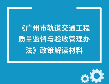 【一圖讀懂】《廣州市交通運輸局關于印發廣州市軌道交通工程質量監督與驗收管理辦法的通知》的解讀