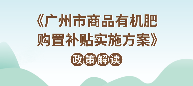 【一圖讀懂】《廣州市商品有機肥購置補貼實施方案》