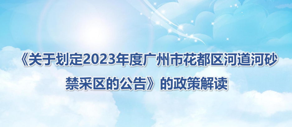 【一圖讀懂】《關于劃定2023年度廣州市花都區河道河砂禁采區的公告》的政策解讀