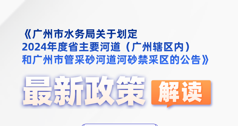 【一圖讀懂】《廣州市水務(wù)局關(guān)于劃定2024年度省主要河道（廣州轄區(qū)內(nèi)）和廣州市管采砂河道河砂禁采區(qū)的公告》政策解讀